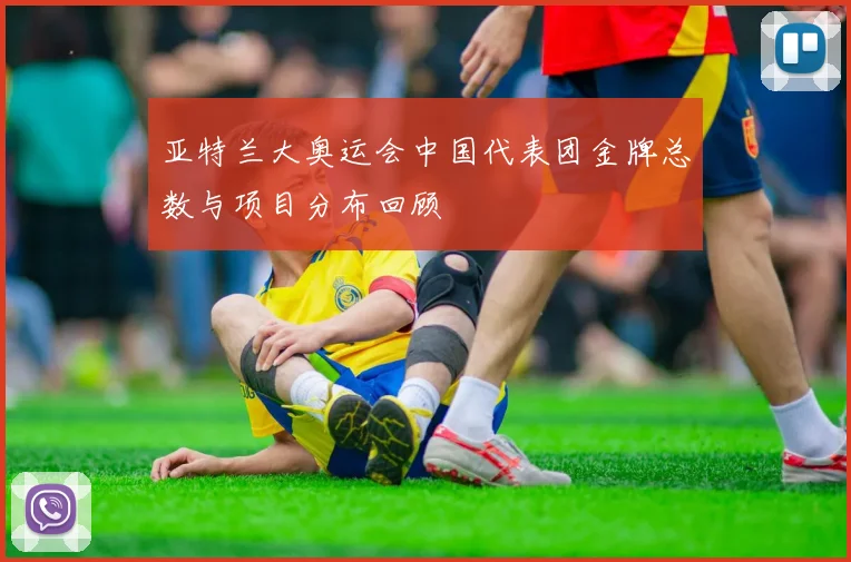 亚特兰大奥运会中国代表团金牌总数与项目分布回顾