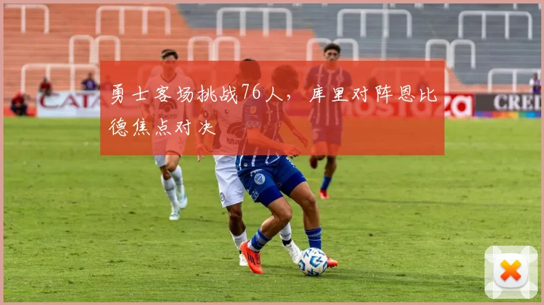 勇士客场挑战76人，库里对阵恩比德焦点对决