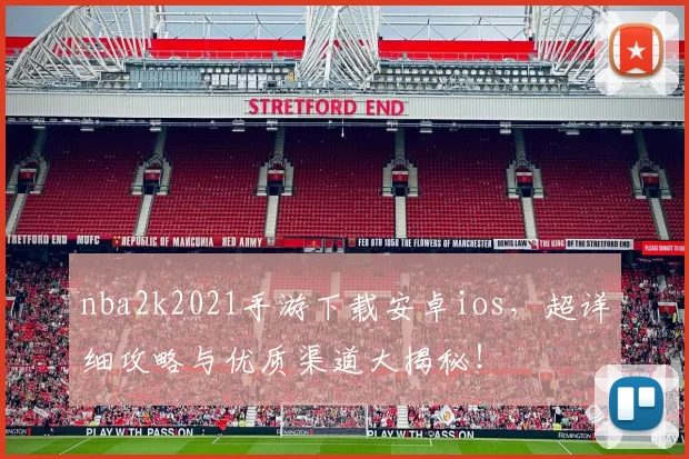 nba2k2021手游下载安卓ios，超详细攻略与优质渠道大揭秘！