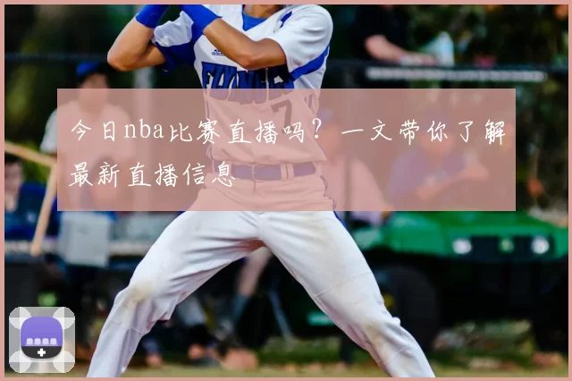 今日nba比赛直播吗？一文带你了解最新直播信息