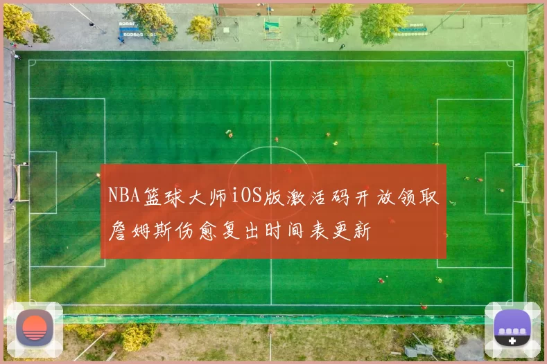 NBA篮球大师iOS版激活码开放领取詹姆斯伤愈复出时间表更新