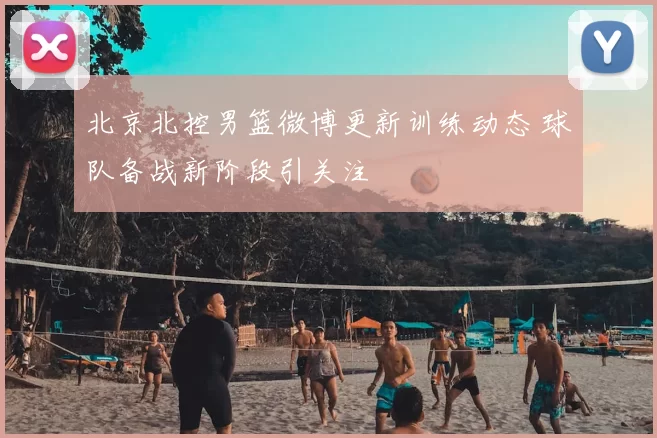 北京北控男篮微博更新训练动态 球队备战新阶段引关注