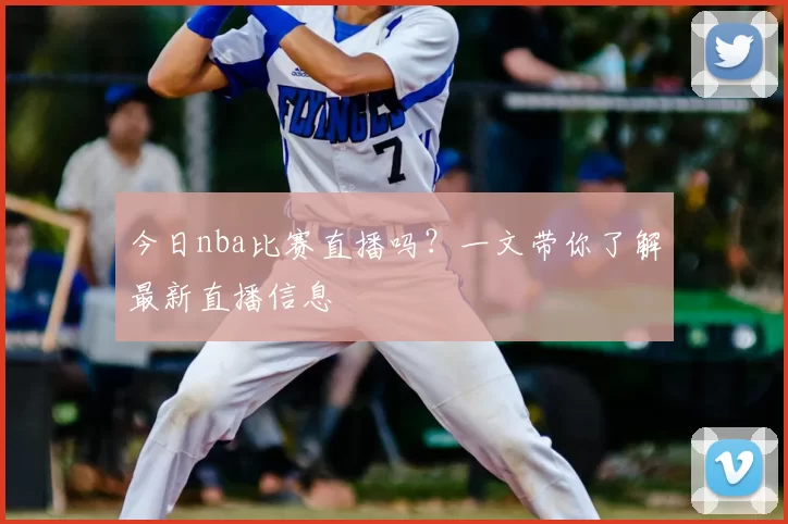 今日nba比赛直播吗？一文带你了解最新直播信息