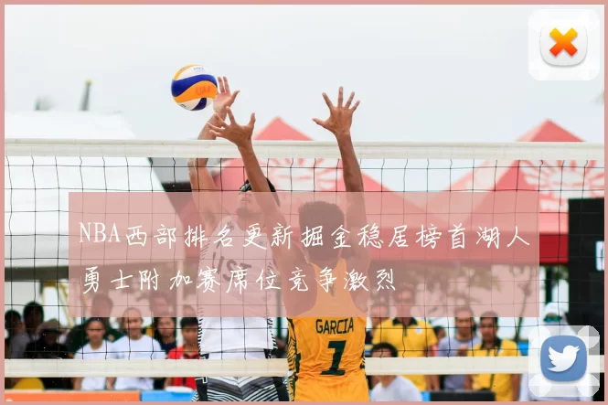 NBA西部排名更新掘金稳居榜首湖人勇士附加赛席位竞争激烈