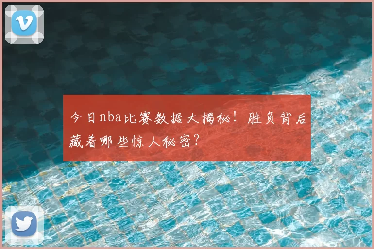 今日nba比赛数据大揭秘！胜负背后藏着哪些惊人秘密？