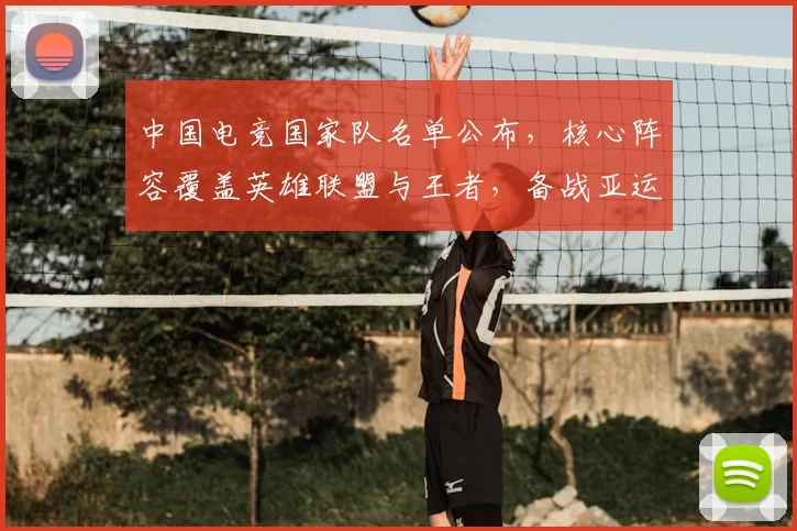 中国电竞国家队名单公布，核心阵容覆盖英雄联盟与王者，备战亚运看点