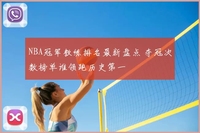 NBA冠军教练排名最新盘点 夺冠次数榜单谁领跑历史第一